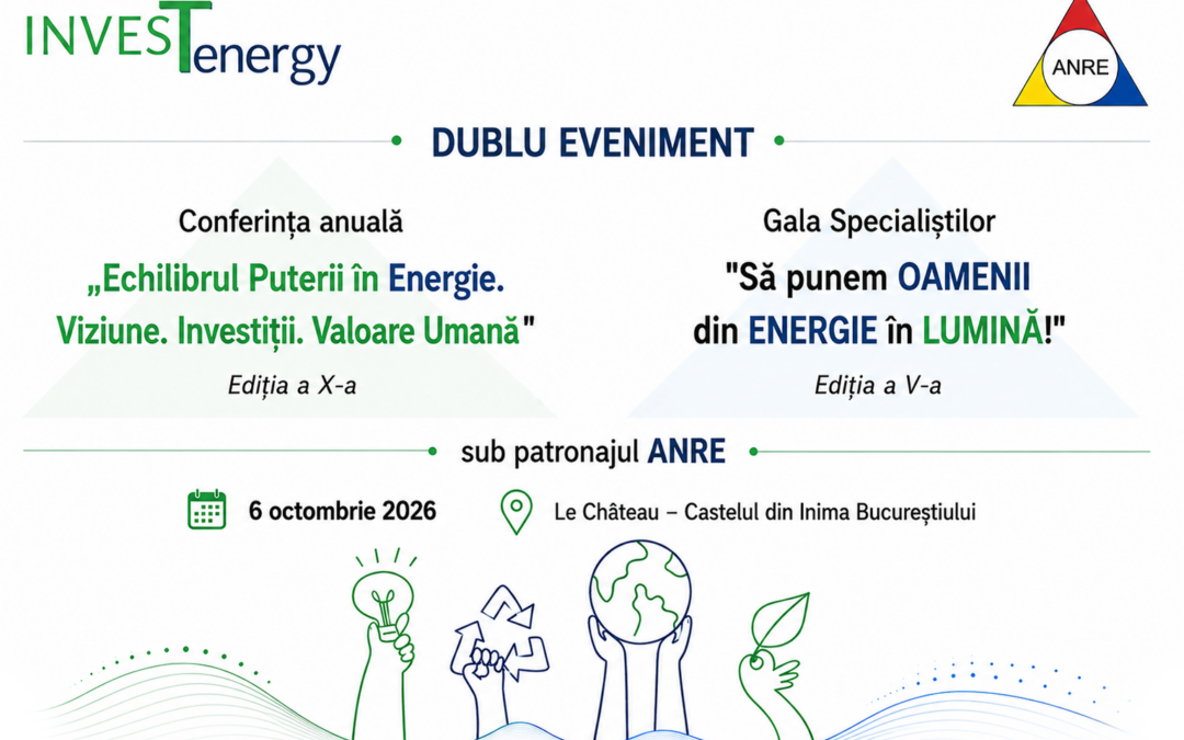 Dublu Eveniment – Conferința anuală InvesTenergy „Echilibrul Puterii în Energie. Viziune. Investiții. Valoare Umană” și Gala dedicată Specialiștilor din Energie – „Să punem OAMENII din ENERGIE în LUMINĂ!” | InvesTenergy